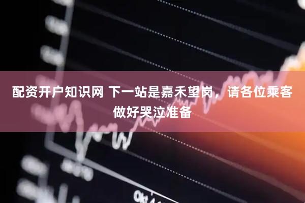 配资开户知识网 下一站是嘉禾望岗，请各位乘客做好哭泣准备